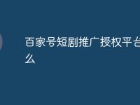 百家号短剧推广授权平台是什么-路由网