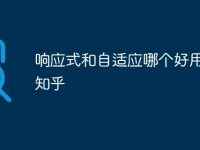 响应式和自适应哪个好用点呢知乎-路由网