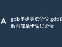 gdb单步调试命令 gdb进入函数内部单步调试命令-路由网