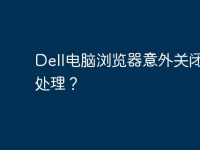 Dell电脑浏览器意外关闭怎么处理？-路由网