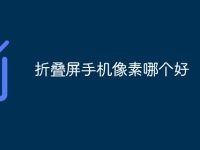 折叠屏手机像素哪个好-路由网