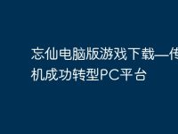 忘仙电脑版游戏下载—传奇掌机成功转型PC平台-路由网