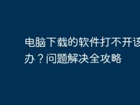 电脑下载的软件打不开该怎么办?问题解决全攻略-路由网