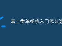 富士微单相机入门怎么选-路由网