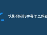 快影视频转字幕怎么保存-路由网