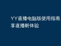 YY直播电脑版使用指南：畅享直播新体验-路由网