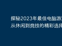 探秘2023年最佳电脑游戏：从休闲到竞技的精彩选择-路由网