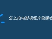 怎么拍电影视频片段赚钱-路由网