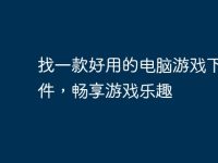 找一款好用的电脑游戏下载软件,畅享游戏乐趣-路由网