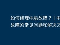 如何修理电脑故障？ | 电脑故障的常见问题和解决方法-路由网