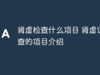 肾虚检查什么项目 肾虚该检查的项目介绍-路由网