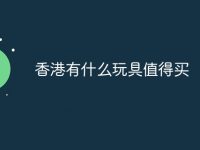 香港有什么玩具值得买-路由网