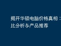 揭开华硕电脑价格真相：性价比分析与产品推荐-路由网