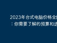 2023年台式电脑价格全解析:你需要了解的预算和选择-路由网