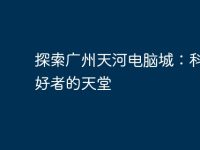 探索广州天河电脑城:科技爱好者的天堂-路由网