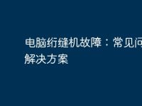 电脑绗缝机故障：常见问题及解决方案-路由网