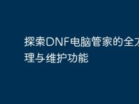 探索DNF电脑管家的全方位管理与维护功能-路由网