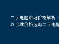 二手电脑市场价格解析:如何以合理价格选购二手电脑-路由网