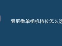 索尼微单相机档位怎么选-路由网