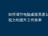 如何调节电脑桌面亮度以保护视力和提升工作效率-路由网
