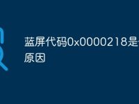 蓝屏代码0x0000218是什么原因-路由网