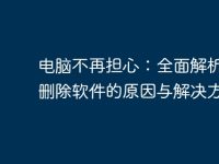 电脑不再担心:全面解析自动删除软件的原因与解决方案-路由网