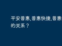 平安普惠,普惠快捷,普惠快信的关系?-路由网