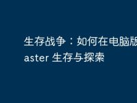 生存战争:如何在电脑版中 master 生存与探索-路由网