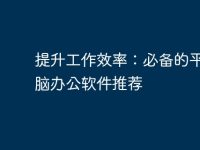 提升工作效率:必备的平板电脑办公软件推荐-路由网