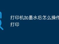 打印机加墨水后怎么操作才能打印-路由网