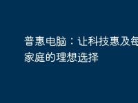 普惠电脑：让科技惠及每一个家庭的理想选择-路由网