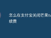 怎么在支付宝关闭芒果tv自动续费-路由网