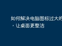 如何解决电脑图标过大的问题,让桌面更整洁-路由网
