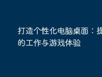 打造个性化电脑桌面:提升你的工作与游戏体验-路由网