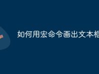 如何用宏命令画出文本框-路由网
