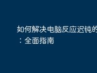 如何解决电脑反应迟钝的问题：全面指南-路由网