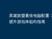 英雄联盟最佳电脑配置:全面提升游戏体验的指南-路由网