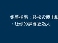 完整指南:轻松设置电脑屏保,让你的屏幕更迷人-路由网