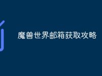 魔兽世界邮箱获取攻略-路由网