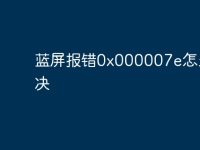 蓝屏报错0x000007e怎么解决-路由网