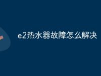 e2热水器故障怎么解决-路由网