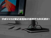 华硕X450笔记本电脑详细测评与购买建议!-路由网