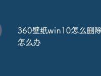 360壁纸win10怎么删除不了怎么办-路由网