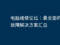 电脑维修论坛:最全面的电脑故障解决方案汇总-路由网