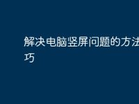 解决电脑竖屏问题的方法与技巧-路由网
