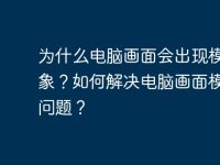 为什么电脑画面会出现模糊现象?如何解决电脑画面模糊的问题?-路由网