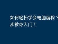 如何轻松学会电脑编程?一步步教你入门!-路由网