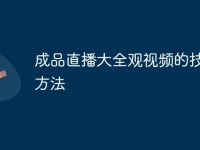 成品直播大全观视频的技巧和方法-路由网