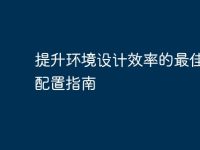 提升环境设计效率的最佳电脑配置指南-路由网