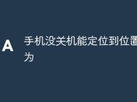 手机没关机能定位到位置吗华为-路由网